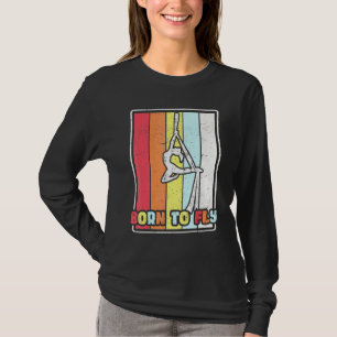 Born To Fly Aerial Silks Gymnastics Aerialist Acro T-Shirt