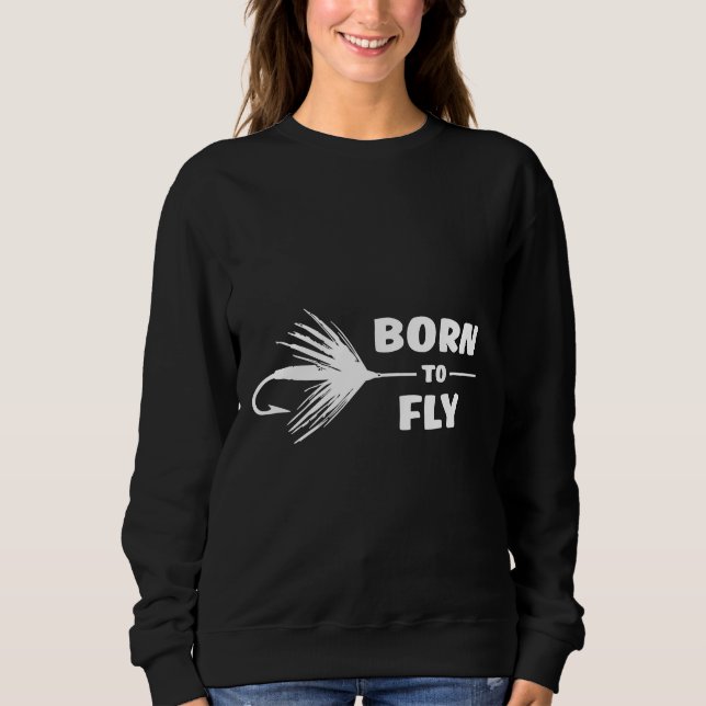 Born To Fly Fly Fishing Sweatshirt (Front)
