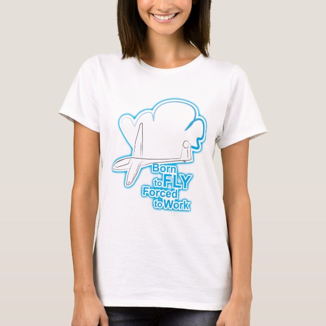 Born to Fly forced to work T-Shirt (Front)