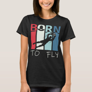 Born To Fly - Funny Goalie Soccer Goalkeeper Silho T-Shirt