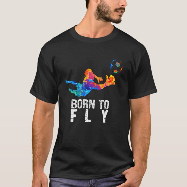 Born To Fly Goalie Soccer  Goalkeepers T-Shirt (Front)