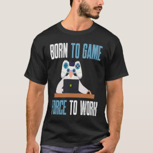 born to game forced to work for a videogame T-Shirt