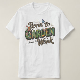 Born to garden but forced to work T-Shirt
