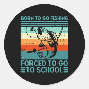 Born To Go Fishing Forced School Classic Round Sticker