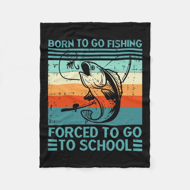 Born To Go Fishing Forced School  Fleece Blanket (Front)
