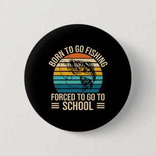 Born To Go Fishing Forced School Funny Fishing Boy 6 Cm Round Badge