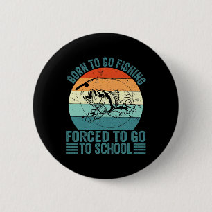 Born To Go Fishing Forced School Funny Fishing Boy 6 Cm Round Badge