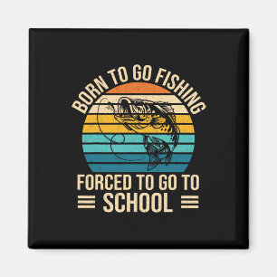 Born To Go Fishing Forced School Funny Fishing Boy Magnet
