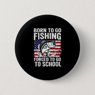 Born to go fishing forced school funny men women 6 cm round badge