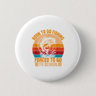 Born To Go Fishing Forced School Funny Men Women K 6 Cm Round Badge