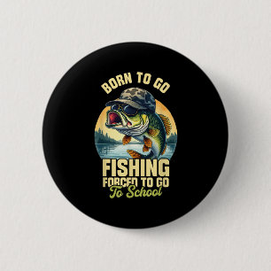 Born To Go Fishing Forced School Funny Men Women K 6 Cm Round Badge