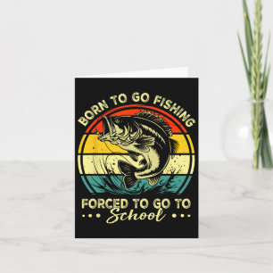 Born To Go Fishing Forced School Funny Men Women K Card