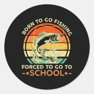 Born To Go Fishing Forced School Funny Men Women K Classic Round Sticker