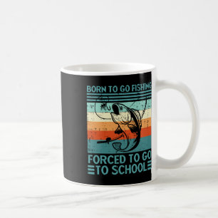 Born To Go Fishing Forced School Funny Men Women K Coffee Mug