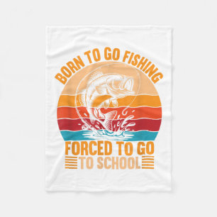 Born To Go Fishing Forced School Funny Men Women K Fleece Blanket