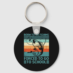Born To Go Fishing Forced School Funny Men Women K Key Ring