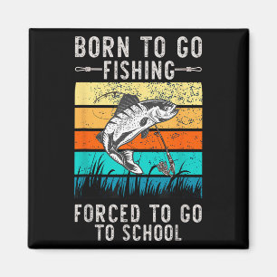 Born To Go Fishing Forced School Funny Men Women K Magnet