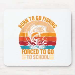 Born To Go Fishing Forced School Funny Men Women K Mouse Pad