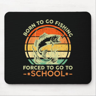 Born To Go Fishing Forced School Funny Men Women K Mouse Pad