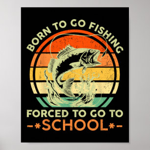 Born To Go Fishing Forced School Funny Men Women K Poster