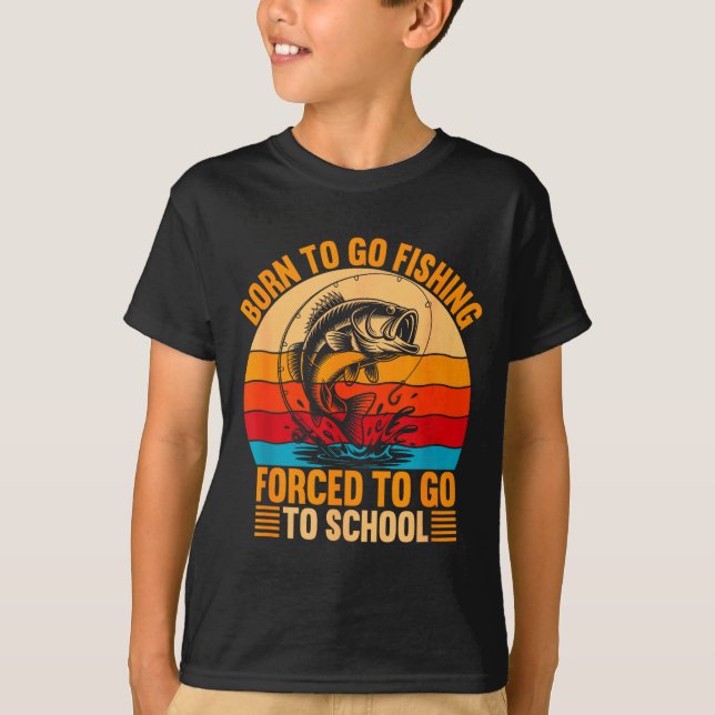 Born To Go Fishing Forced School Funny Men Women K T-Shirt (Front)