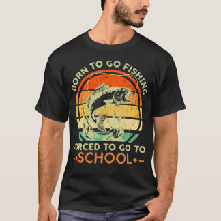 Born To Go Fishing Forced School Funny Men Women K T-Shirt