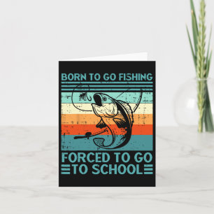 Born To Go Fishing Forced To Go School Funny Fishi Card