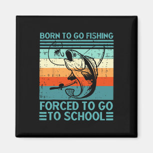Born To Go Fishing Forced To Go School Funny Fishi Magnet