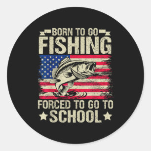 Born To Go Fishing Forced To Go To School B Fishin Classic Round Sticker