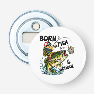 Born to Go Fishing Forced to Go to School Bottle Opener