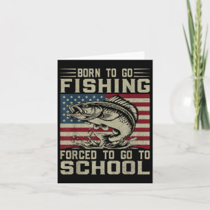 Born To Go Fishing Forced To Go To School For Fish Card