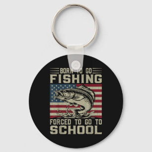 Born To Go Fishing Forced To Go To School For Fish Key Ring