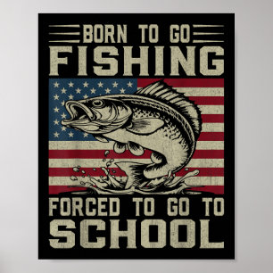 Born To Go Fishing Forced To Go To School For Fish Poster