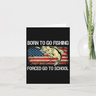 Born To Go Fishing Forced To Go To School Funny Fi Card