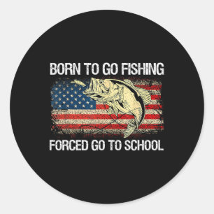 Born To Go Fishing Forced To Go To School Funny Fi Classic Round Sticker