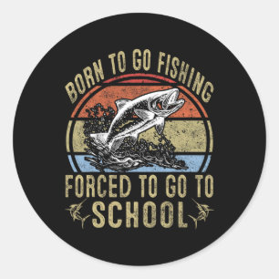 Born To Go Fishing Forced To Go To School Funny Fi Classic Round Sticker
