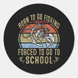 Born To Go Fishing Forced To Go To School Funny Fi Classic Round Sticker