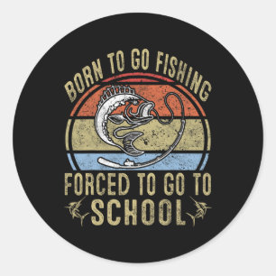 Born To Go Fishing Forced To Go To School Funny Fi Classic Round Sticker