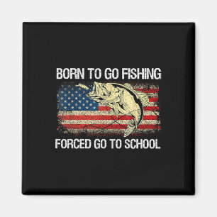 Born To Go Fishing Forced To Go To School Funny Fi Magnet