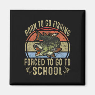 Born To Go Fishing Forced To Go To School Funny Fi Magnet