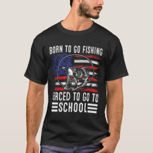 Born To Go Fishing Forced To Go To School Funny Fi T-Shirt