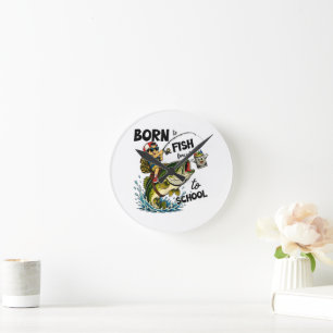 Born to Go Fishing Forced to Go to School Round Clock
