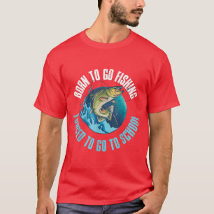 Born To Go Fishing Forced To Go To School  T-Shirt