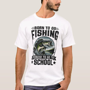 Born To Go Fishing, Forced To Go To School T-Shirt