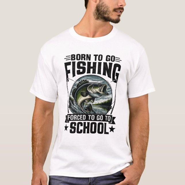 Born To Go Fishing, Forced To Go To School T-Shirt (Front)