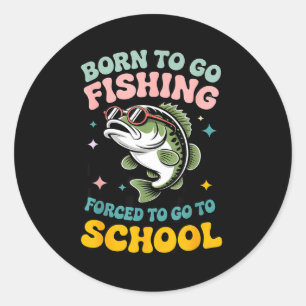 Born to go fishing forced to school funny kids classic round sticker