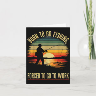 Born To Go Fishing Forced Work Funny Men Women Boy Card