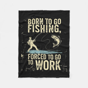Born To Go Fishing Forced Work Funny Men Women Boy Fleece Blanket