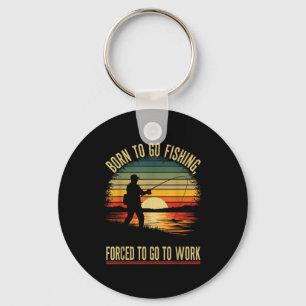 Born To Go Fishing Forced Work Funny Men Women Boy Key Ring