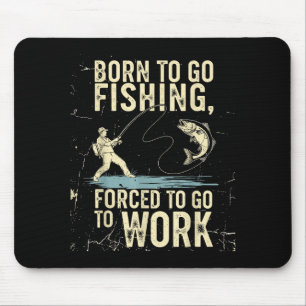 Born To Go Fishing Forced Work Funny Men Women Boy Mouse Pad